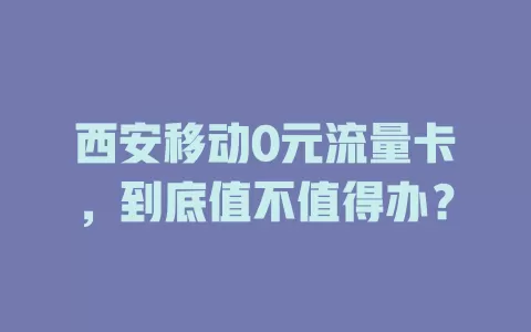 西安移动0元流量卡，到底值不值得办？