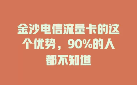 金沙电信流量卡的这个优势，90%的人都不知道