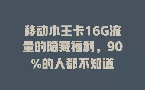 移动小王卡16G流量的隐藏福利，90%的人都不知道