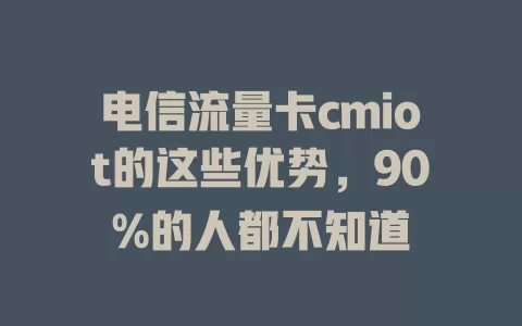 电信流量卡cmiot的这些优势，90%的人都不知道