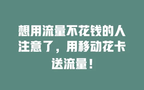 想用流量不花钱的人注意了，用移动花卡送流量！