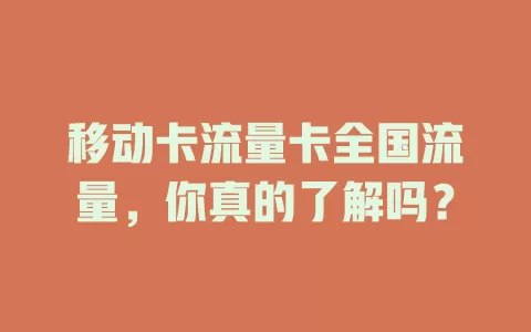 移动卡流量卡全国流量，你真的了解吗？