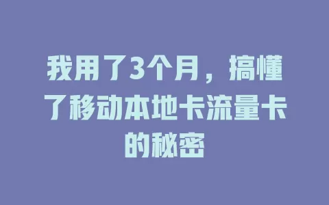 我用了3个月，搞懂了移动本地卡流量卡的秘密