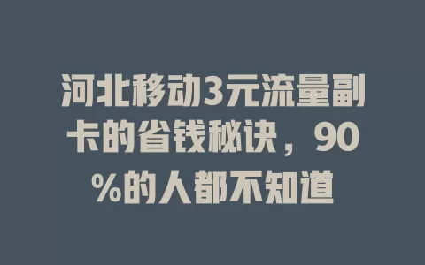 河北移动3元流量副卡的省钱秘诀，90%的人都不知道