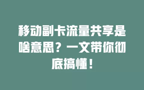 移动副卡流量共享是啥意思？一文带你彻底搞懂！