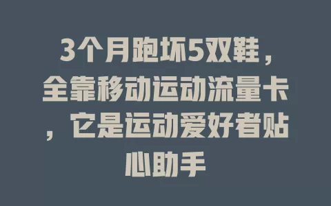 3个月跑坏5双鞋，全靠移动运动流量卡，它是运动爱好者贴心助手