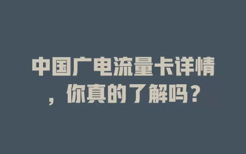 中国广电流量卡详情，你真的了解吗？