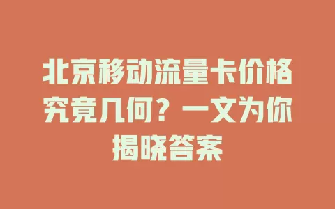 北京移动流量卡价格究竟几何？一文为你揭晓答案