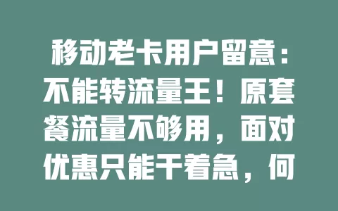 移动老卡用户留意：不能转流量王！原套餐流量不够用，面对优惠只能干着急，何时能有灵活办法享实惠便利？