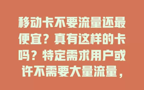 移动卡不要流量还最便宜？真有这样的卡吗？特定需求用户或许不需要大量流量，也许有超实惠、无高额流量费的移动卡套餐，快了解移动套餐，找适合你的那张卡