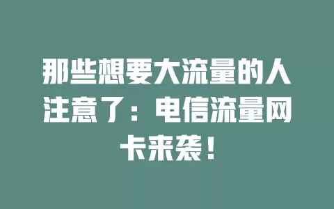 那些想要大流量的人注意了：电信流量网卡来袭！