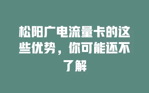 松阳广电流量卡的这些优势，你可能还不了解