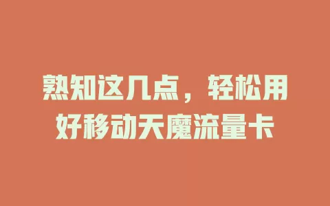 熟知这几点，轻松用好移动天魔流量卡
