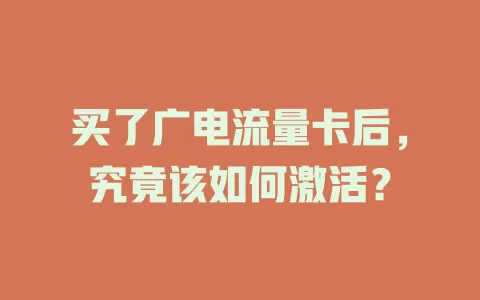 买了广电流量卡后，究竟该如何激活？