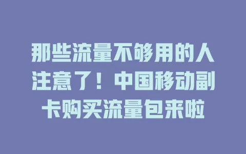那些流量不够用的人注意了！中国移动副卡购买流量包来啦