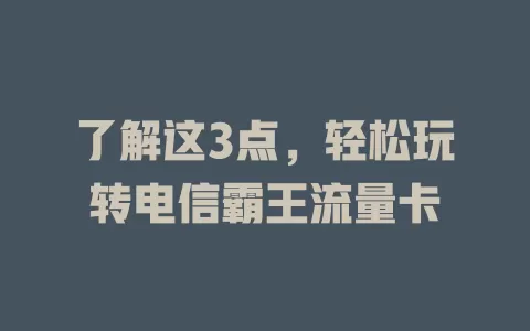了解这3点，轻松玩转电信霸王流量卡