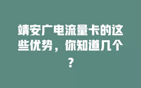 靖安广电流量卡的这些优势，你知道几个？