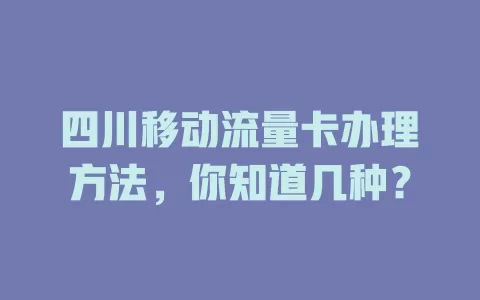 四川移动流量卡办理方法，你知道几种？