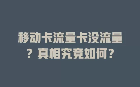 移动卡流量卡没流量？真相究竟如何？