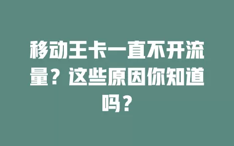 移动王卡一直不开流量？这些原因你知道吗？