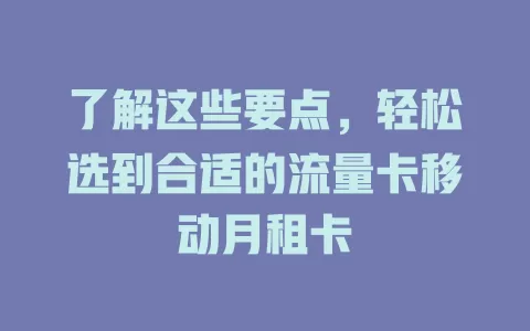 了解这些要点，轻松选到合适的流量卡移动月租卡