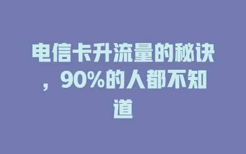 电信卡升流量的秘诀，90%的人都不知道
