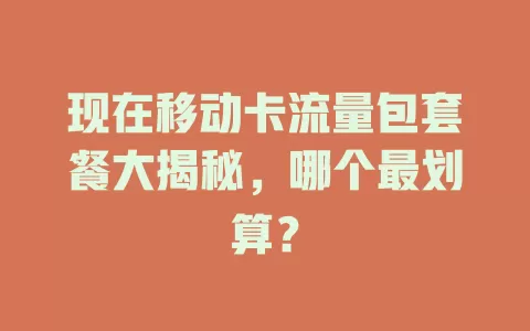 现在移动卡流量包套餐大揭秘，哪个最划算？