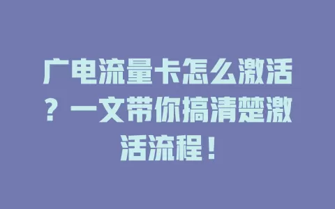 广电流量卡怎么激活？一文带你搞清楚激活流程！