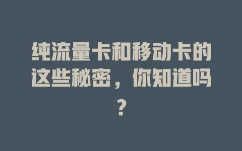 纯流量卡和移动卡的这些秘密，你知道吗？