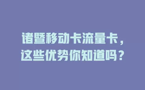 诸暨移动卡流量卡，这些优势你知道吗？