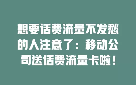 想要话费流量不发愁的人注意了：移动公司送话费流量卡啦！