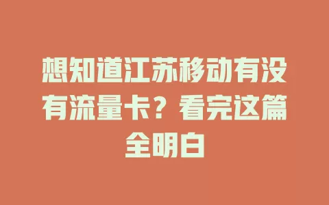 想知道江苏移动有没有流量卡？看完这篇全明白