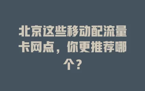 北京这些移动配流量卡网点，你更推荐哪个？