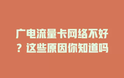 广电流量卡网络不好？这些原因你知道吗