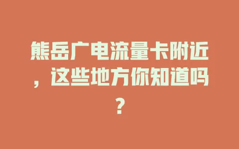 熊岳广电流量卡附近，这些地方你知道吗？