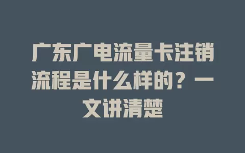 广东广电流量卡注销流程是什么样的？一文讲清楚