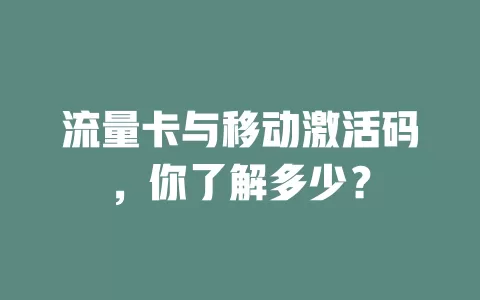 流量卡与移动激活码，你了解多少？