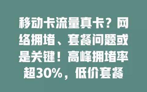 移动卡流量真卡？网络拥堵、套餐问题或是关键！高峰拥堵率超30%，低价套餐有限制。移动正改进，用户可自查设备、沟通客服，多方努力改善流量体验