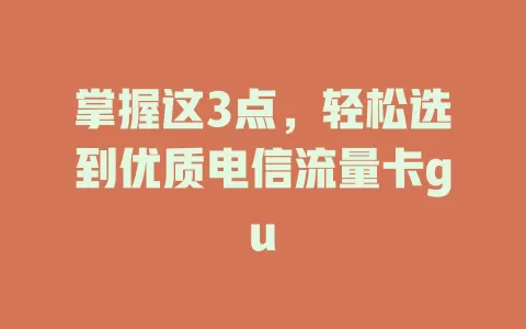 掌握这3点，轻松选到优质电信流量卡gu