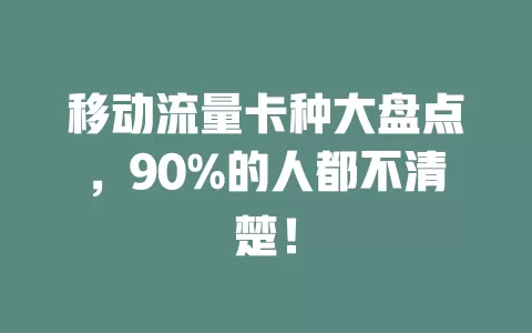 移动流量卡种大盘点，90%的人都不清楚！