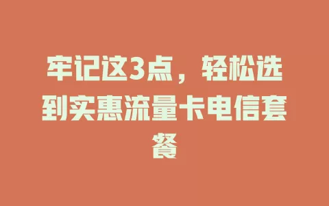 牢记这3点，轻松选到实惠流量卡电信套餐