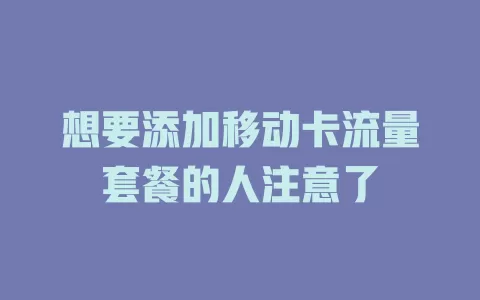 想要添加移动卡流量套餐的人注意了