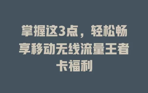 掌握这3点，轻松畅享移动无线流量王者卡福利