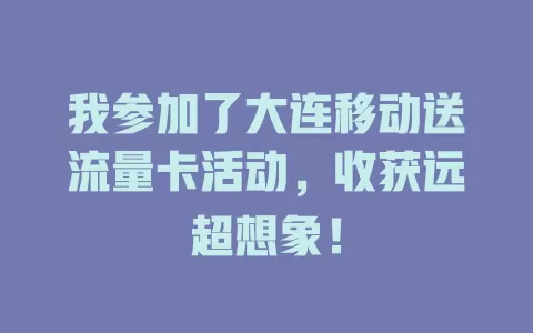 我参加了大连移动送流量卡活动，收获远超想象！
