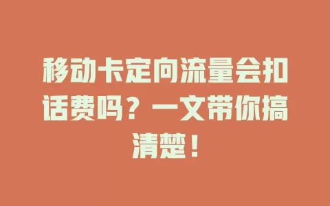 移动卡定向流量会扣话费吗？一文带你搞清楚！