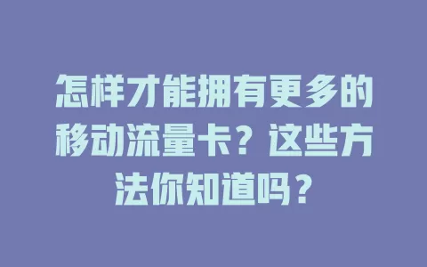 怎样才能拥有更多的移动流量卡？这些方法你知道吗？