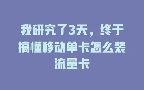 我研究了3天，终于搞懂移动单卡怎么装流量卡