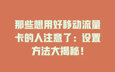 那些想用好移动流量卡的人注意了：设置方法大揭秘！