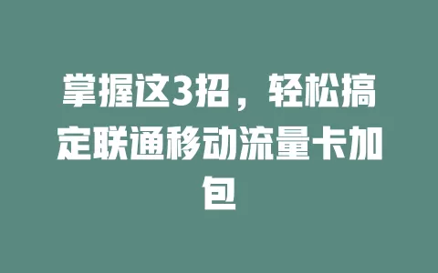 掌握这3招，轻松搞定联通移动流量卡加包