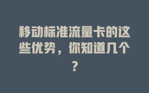 移动标准流量卡的这些优势，你知道几个？